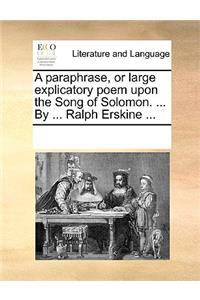 A paraphrase, or large explicatory poem upon the Song of Solomon. ... By ... Ralph Erskine ...