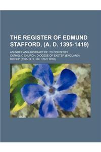 The Register of Edmund Stafford, (A. D. 1395-1419); An Index and Abstract of Its Contents