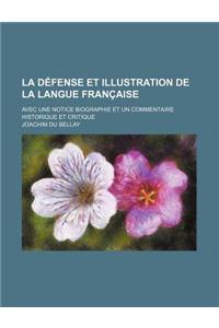 La Defense Et Illustration de la Langue Francaise; Avec Une Notice Biographie Et Un Commentaire Historique Et Critique