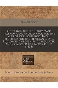 Pigot 1655 the Countrey-Mans Kalendar, Or, an Almanack for the Year of Our Lord God, 1655 ... Rectified for the Meridian ... of ... Ludlow in Shropshire / Calculated and Composed by Francis Pigot. (1655)