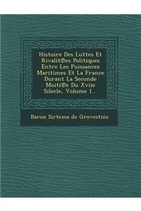 Histoire Des Luttes Et Rivalit Es Politiques Entre Les Puissances Maritimes Et La France Durant La Seconde Moiti E Du Xviie Silecle, Volume 1...