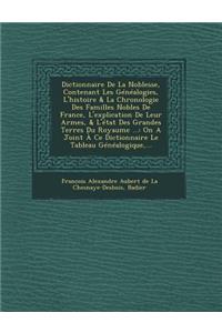 Dictionnaire De La Noblesse, Contenant Les Généalogies, L'histoire & La Chronologie Des Familles Nobles De France, L'explication De Leur Armes, & L'état Des Grandes Terres Du Royaume ...