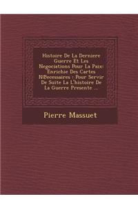 Histoire de La Derniere Guerre Et Les Negociations Pour La Paix