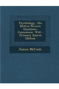 Psychology, the Motive Powers: Emotions, Conscience, Will