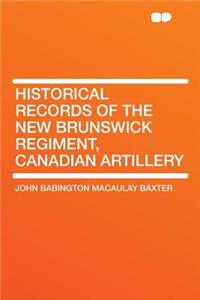 Historical Records of the New Brunswick Regiment, Canadian Artillery