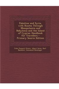 Palestine and Syria, with Routes Through Mesopotamia and Babylonia and the Island of Cyprus: Handbook for Travellers