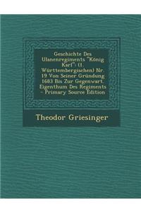 Geschichte Des Ulanenregiments Konig Karl: (1. Wurttembergischen) NR. 19 Von Seiner Grundung 1683 Bis Zur Gegenwart. Eigenthum Des Regiments