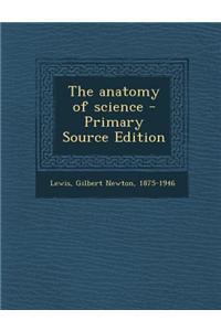 The Anatomy of Science - Primary Source Edition