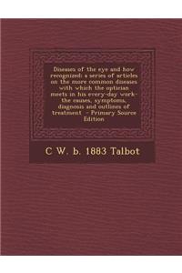 Diseases of the Eye and How Recognized; A Series of Articles on the More Common Diseases with Which the Optician Meets in His Every-Day Work-The Cause
