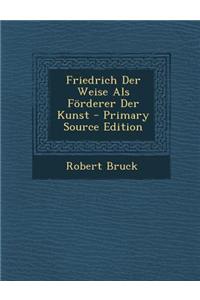 Friedrich Der Weise ALS Forderer Der Kunst