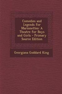 Comedies and Legends for Marionettes: A Theatre for Boys and Girls - Primary Source Edition