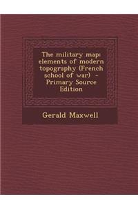 The Military Map; Elements of Modern Topography (French School of War) - Primary Source Edition