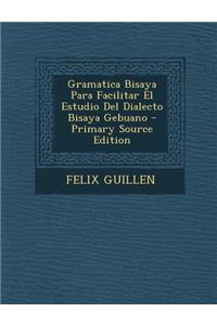 Gramatica Bisaya Para Facilitar El Estudio del Dialecto Bisaya Gebuano