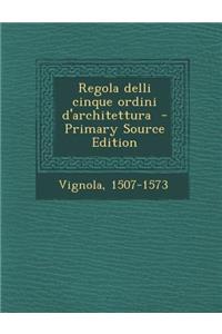 Regola Delli Cinque Ordini D'Architettura - Primary Source Edition