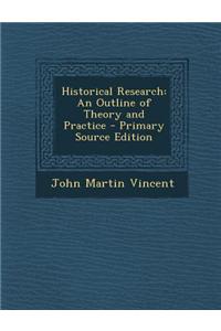 Historical Research: An Outline of Theory and Practice - Primary Source Edition