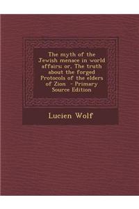 The Myth of the Jewish Menace in World Affairs; Or, the Truth about the Forged Protocols of the Elders of Zion