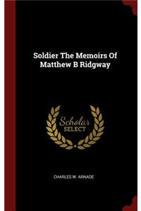 Soldier the Memoirs of Matthew B Ridgway
