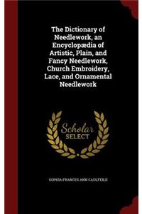 The Dictionary of Needlework, an Encyclopædia of Artistic, Plain, and Fancy Needlework, Church Embroidery, Lace, and Ornamental Needlework