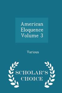 American Eloquence Volume 3 - Scholar's Choice Edition