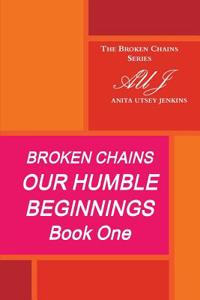 Broken Chains, Our Humble Beginnings, Book One of the Broken Chains Series