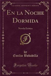 En La Noche Dormida: Novela Erï¿½tica (Classic Reprint)