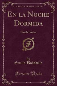 En La Noche Dormida: Novela Erï¿½tica (Classic Reprint)