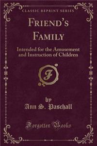 Friend's Family: Intended for the Amusement and Instruction of Children (Classic Reprint)