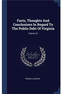 Facts, Thoughts And Conclusions In Regard To The Public Debt Of Virginia; Volume 18