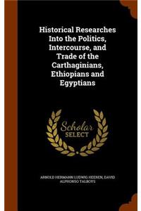 Historical Researches Into the Politics, Intercourse, and Trade of the Carthaginians, Ethiopians and Egyptians