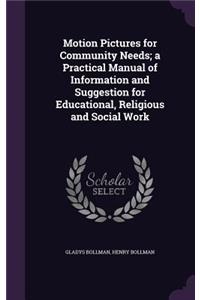 Motion Pictures for Community Needs; A Practical Manual of Information and Suggestion for Educational, Religious and Social Work