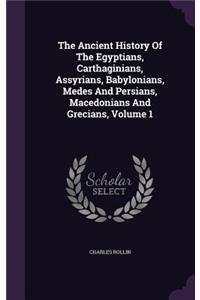 Ancient History Of The Egyptians, Carthaginians, Assyrians, Babylonians, Medes And Persians, Macedonians And Grecians, Volume 1