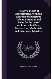 Tiffany's Digest of Depreciations, With the Addition of Numerous Tables, Formulas and Rules for the use of Architects, Builders, Contractors, Machinists and Insurance Adjustors