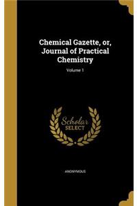 Chemical Gazette, or, Journal of Practical Chemistry; Volume 1