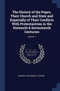 History of the Popes, Their Church and State and Especially of Their Conflicts With Protestantism in the Sixteenth & Seventeenth Centuries; Volume 1