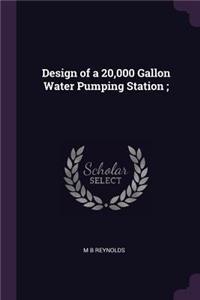 Design of a 20,000 Gallon Water Pumping Station;