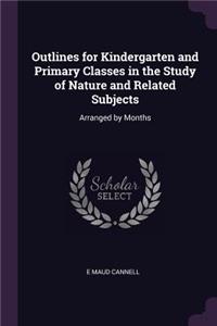 Outlines for Kindergarten and Primary Classes in the Study of Nature and Related Subjects