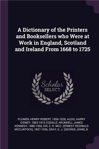 A Dictionary of the Printers and Booksellers who Were at Work in England, Scotland and Ireland From 1668 to 1725