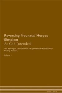 Reversing Neonatal Herpes Simplex: As God Intended the Raw Vegan Plant-Based Detoxification & Regeneration Workbook for Healing Patients. Volume 1