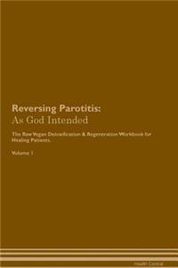 Reversing Parotitis: As God Intended the Raw Vegan Plant-Based Detoxification & Regeneration Workbook for Healing Patients. Volume 1