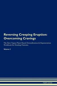 Reversing Creeping Eruption: Overcoming Cravings the Raw Vegan Plant-Based Detoxification & Regeneration Workbook for Healing Patients. Volume 3