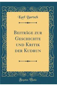 BeitrÃ¤ge Zur Geschichte Und Kritik Der Kudrun (Classic Reprint)