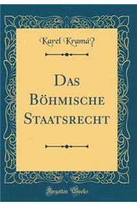 Das BÃ¶hmische Staatsrecht (Classic Reprint)