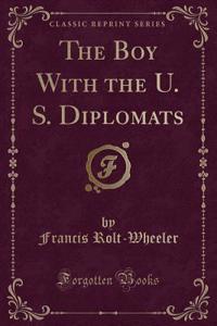 The Boy with the U. S. Diplomats (Classic Reprint)