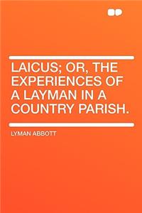 Laicus; Or, the Experiences of a Layman in a Country Parish.