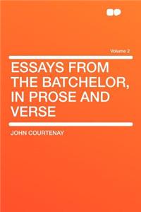 Essays from the Batchelor, in Prose and Verse Volume 2