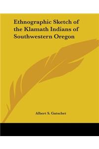 Ethnographic Sketch of the Klamath Indians of Southwestern Oregon