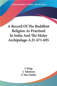 Record Of The Buddhist Religion As Practised In India And The Malay Archipelago A.D. 671-695