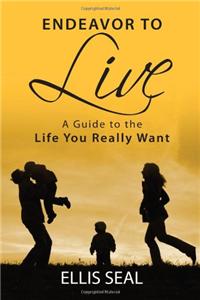 Endeavor to Live: A Guide to the Life You Really Want