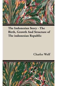 Indonesian Story - The Birth, Growth And Structure of The indonesian Republic