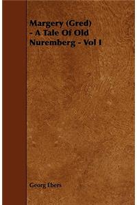 Margery (Gred) - A Tale Of Old Nuremberg - Vol I